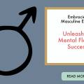 Embracing the Inner Strength: Harnessing Masculine Energy for Cultivating Mental Flow and Achieving Success